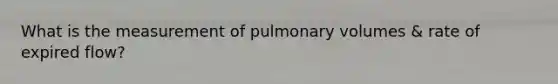 What is the measurement of pulmonary volumes & rate of expired flow?