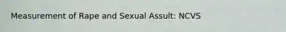 Measurement of Rape and Sexual Assult: NCVS