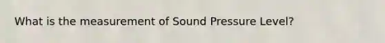 What is the measurement of Sound Pressure Level?