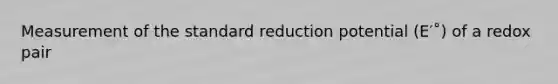 Measurement of the standard reduction potential (E′˚) of a redox pair