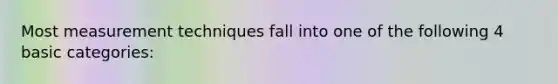 Most measurement techniques fall into one of the following 4 basic categories: