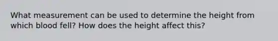 What measurement can be used to determine the height from which blood fell? How does the height affect this?