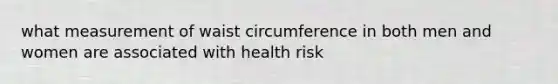 what measurement of waist circumference in both men and women are associated with health risk