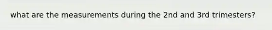 what are the measurements during the 2nd and 3rd trimesters?