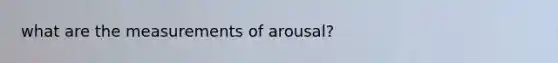 what are the measurements of arousal?