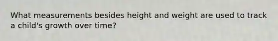 What measurements besides height and weight are used to track a child's growth over time?