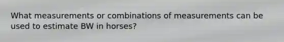 What measurements or combinations of measurements can be used to estimate BW in horses?