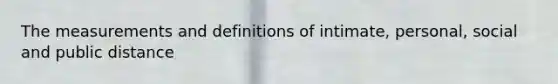 The measurements and definitions of intimate, personal, social and public distance