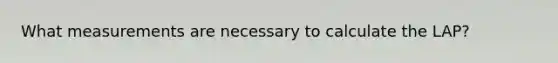 What measurements are necessary to calculate the LAP?