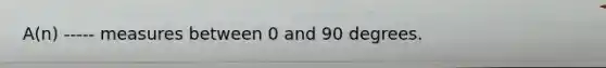 A(n) ----- measures between 0 and 90 degrees.