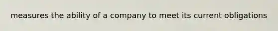 measures the ability of a company to meet its current obligations