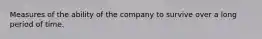 Measures of the ability of the company to survive over a long period of time.