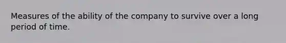 Measures of the ability of the company to survive over a long period of time.