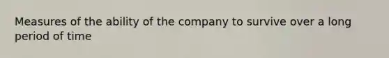 Measures of the ability of the company to survive over a long period of time