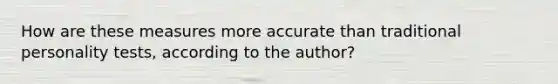 How are these measures more accurate than traditional personality tests, according to the author?