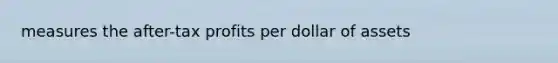 measures the after-tax profits per dollar of assets