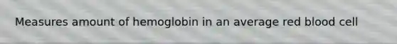 Measures amount of hemoglobin in an average red blood cell