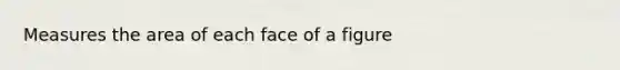 Measures the area of each face of a figure