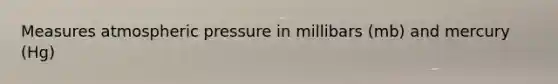 Measures atmospheric pressure in millibars (mb) and mercury (Hg)