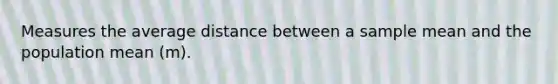 Measures the average distance between a sample mean and the population mean (m).