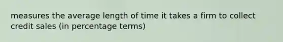 measures the average length of time it takes a firm to collect credit sales (in percentage terms)