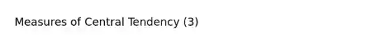 Measures of Central Tendency (3)