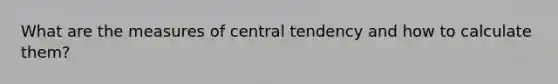 What are the measures of central tendency and how to calculate them?