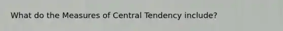 What do the Measures of Central Tendency include?