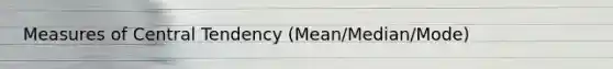 Measures of Central Tendency (Mean/Median/Mode)