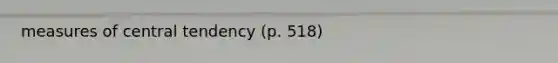measures of central tendency (p. 518)