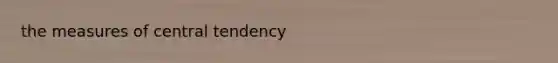 the measures of central tendency