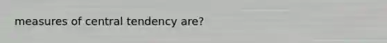 measures of central tendency are?