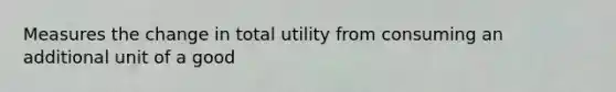 Measures the change in total utility from consuming an additional unit of a good