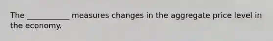 The ___________ measures changes in the aggregate price level in the economy.