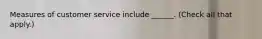 Measures of customer service include ______. (Check all that apply.)