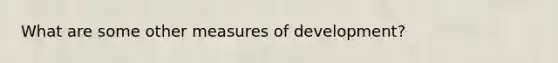 What are some other measures of development?