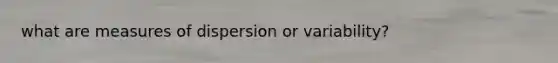 what are measures of dispersion or variability?