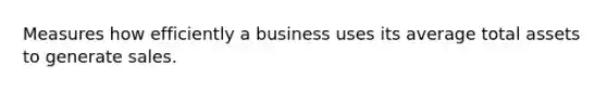 Measures how efficiently a business uses its average total assets to generate sales.