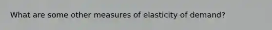 What are some other measures of elasticity of demand?