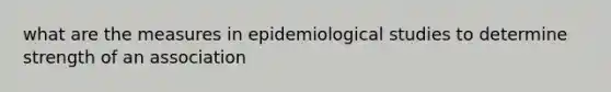 what are the measures in epidemiological studies to determine strength of an association