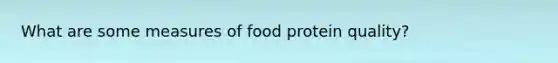 What are some measures of food protein quality?