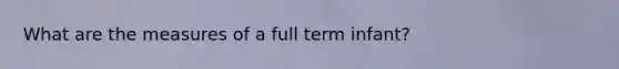 What are the measures of a full term infant?