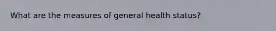 What are the measures of general health status?