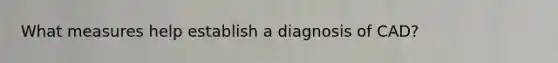 What measures help establish a diagnosis of CAD?