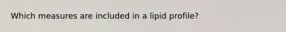 Which measures are included in a lipid profile?