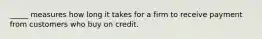 _____ measures how long it takes for a firm to receive payment from customers who buy on credit.