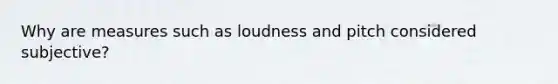 Why are measures such as loudness and pitch considered subjective?