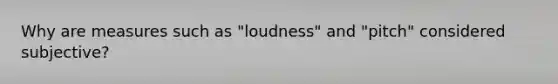 Why are measures such as "loudness" and "pitch" considered subjective?