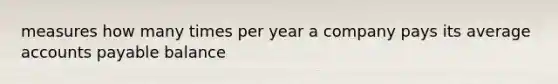 measures how many times per year a company pays its average accounts payable balance