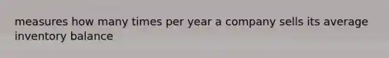 measures how many times per year a company sells its average inventory balance